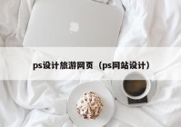 ps设计旅游网页（ps网站设计）