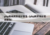 php简单网页设计报告（php网页设计实训报告）